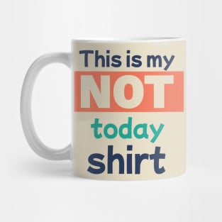 This is my Not Today Shirt Mug